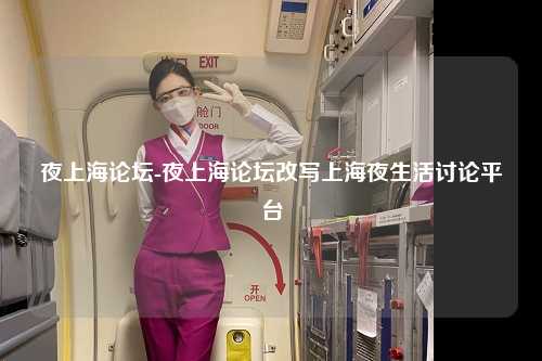 夜上海论坛-夜上海论坛改写上海夜生活讨论平台