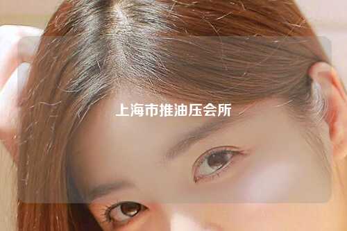 上海市推油压会所